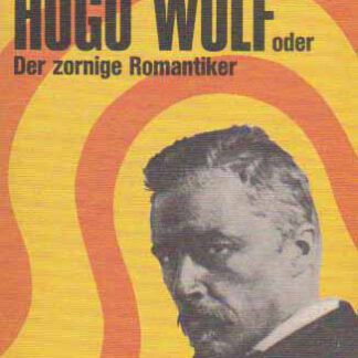 Hugo Wolf oder Der zornige Romantiker