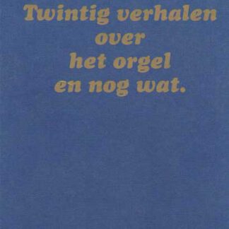 Twintig verhalen over het orgel en nog wat - Deel 1